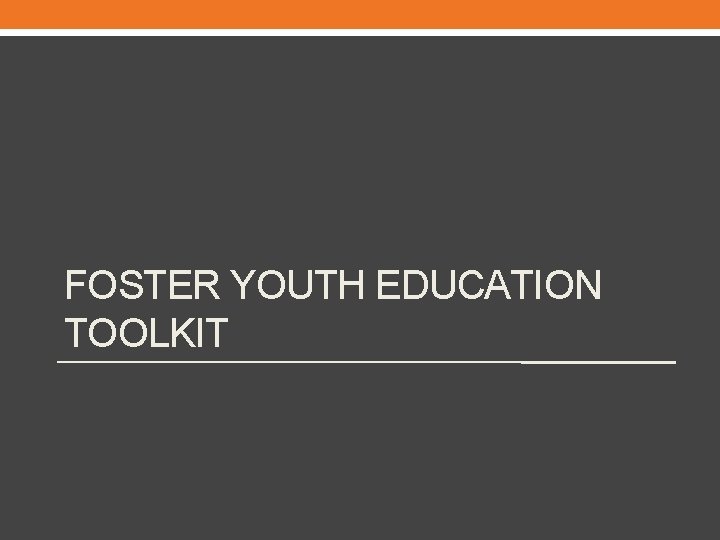 FOSTER YOUTH EDUCATION TOOLKIT 