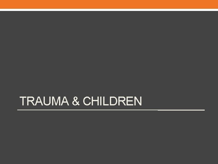 TRAUMA & CHILDREN 