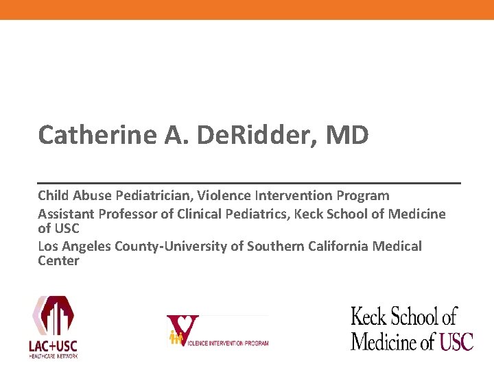 Catherine A. De. Ridder, MD Child Abuse Pediatrician, Violence Intervention Program Assistant Professor of