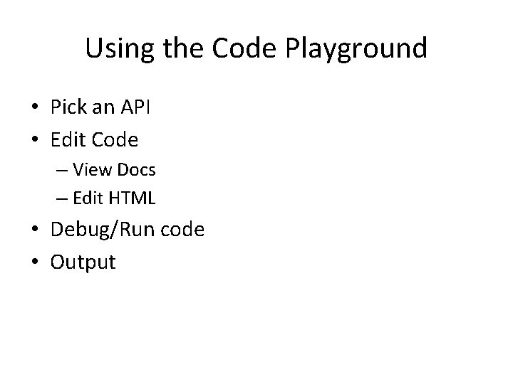 Using the Code Playground • Pick an API • Edit Code – View Docs Using the Code Playground • Pick an API • Edit Code – View Docs