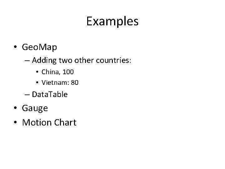 Examples • Geo. Map – Adding two other countries: • China, 100 • Vietnam: Examples • Geo. Map – Adding two other countries: • China, 100 • Vietnam: