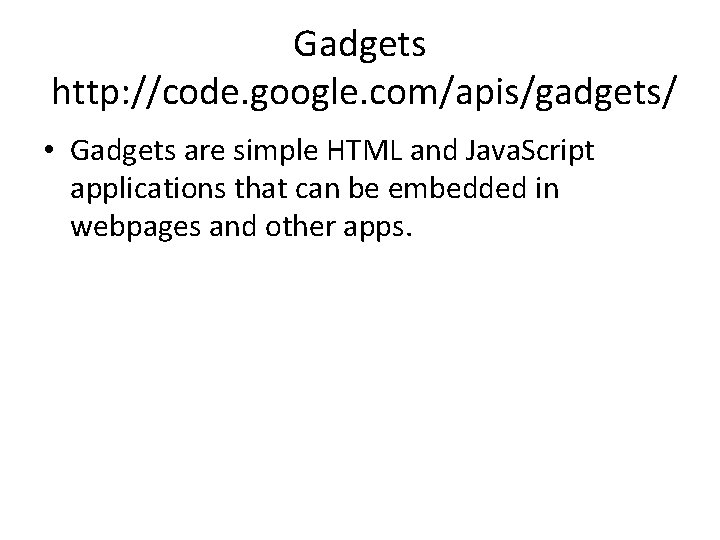 Gadgets http: //code. google. com/apis/gadgets/ • Gadgets are simple HTML and Java. Script applications Gadgets http: //code. google. com/apis/gadgets/ • Gadgets are simple HTML and Java. Script applications