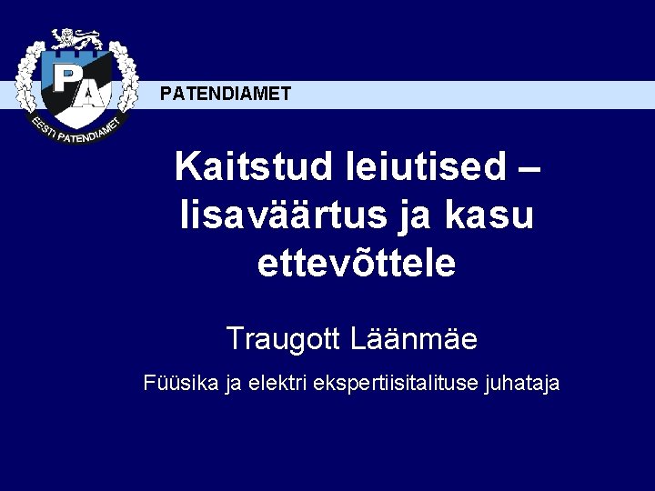 PATENDIAMET Kaitstud leiutised – lisaväärtus ja kasu ettevõttele Traugott Läänmäe Füüsika ja elektri ekspertiisitalituse