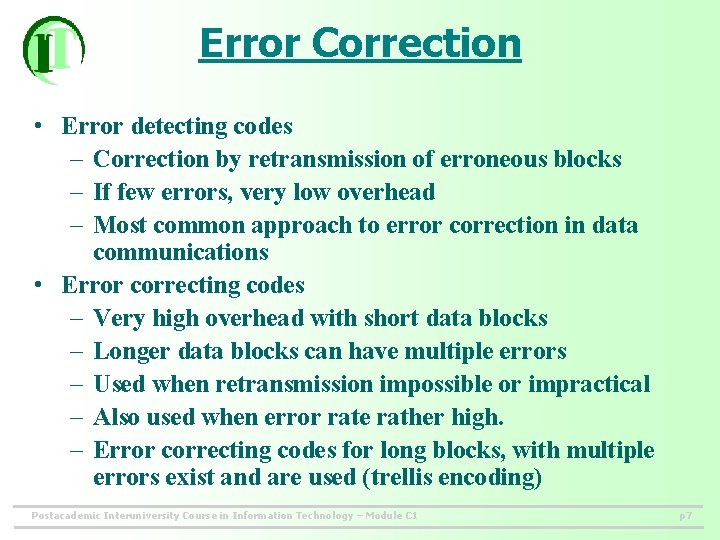 Error Correction • Error detecting codes – Correction by retransmission of erroneous blocks –