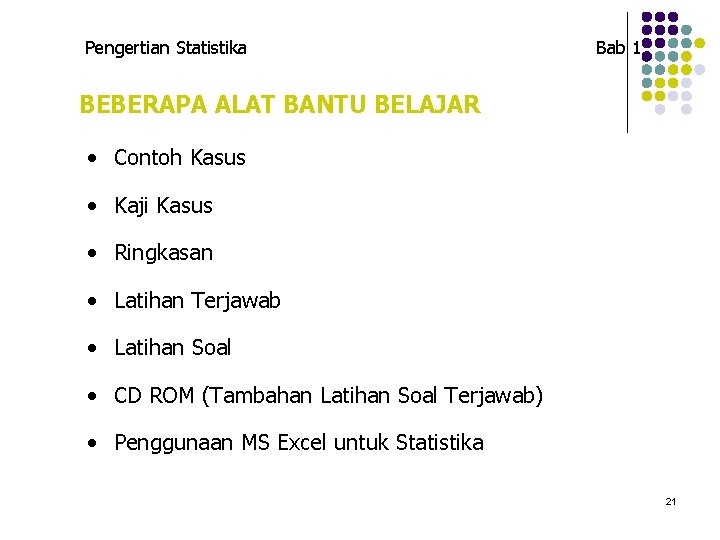 Pengertian Statistika Bab 1 BEBERAPA ALAT BANTU BELAJAR • Contoh Kasus • Kaji Kasus Pengertian Statistika Bab 1 BEBERAPA ALAT BANTU BELAJAR • Contoh Kasus • Kaji Kasus
