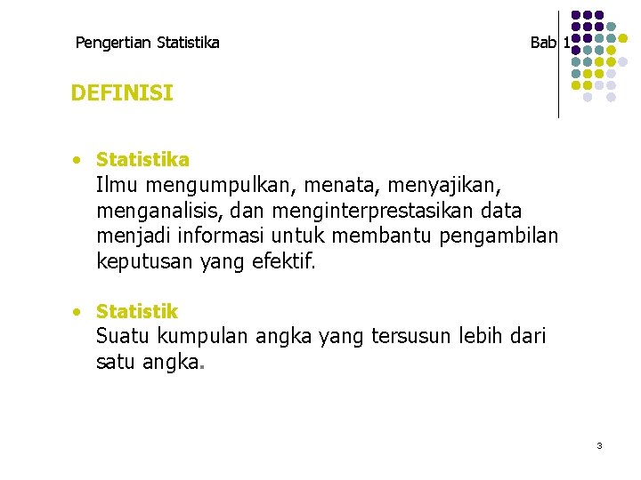 Pengertian Statistika Bab 1 DEFINISI • Statistika Ilmu mengumpulkan, menata, menyajikan, menganalisis, dan menginterprestasikan Pengertian Statistika Bab 1 DEFINISI • Statistika Ilmu mengumpulkan, menata, menyajikan, menganalisis, dan menginterprestasikan