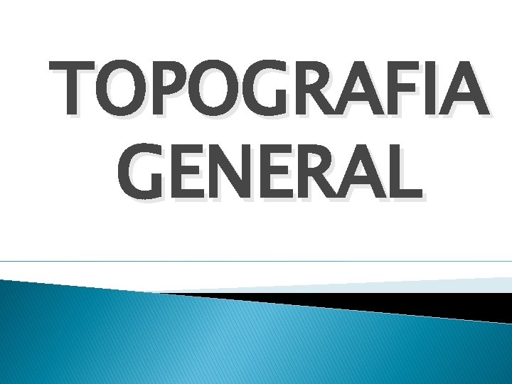 TOPOGRAFIA GENERAL TOPOGRAFIA GENERAL