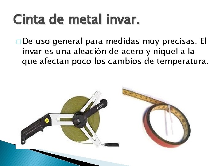 Cinta de metal invar. � De uso general para medidas muy precisas. El invar Cinta de metal invar. � De uso general para medidas muy precisas. El invar