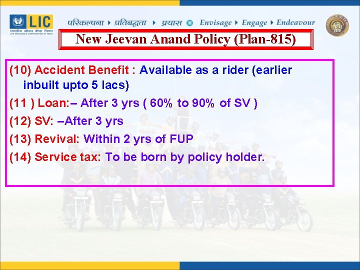 New Jeevan Anand Policy (Plan-815) (10) Accident Benefit : Available as a rider (earlier