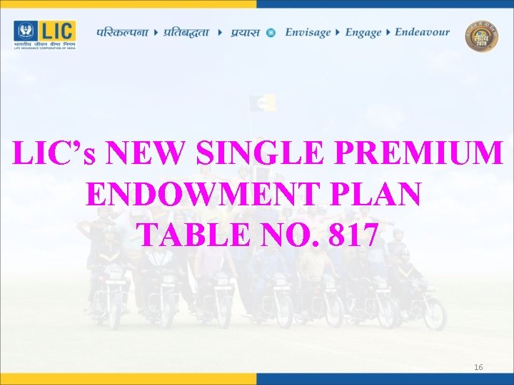 LIC’s NEW SINGLE PREMIUM ENDOWMENT PLAN TABLE NO. 817 16 