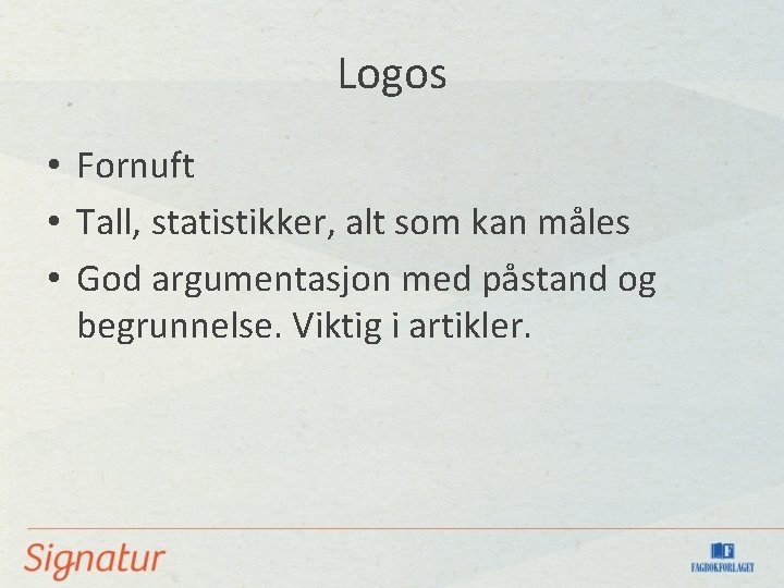 Logos • Fornuft • Tall, statistikker, alt som kan måles • God argumentasjon med