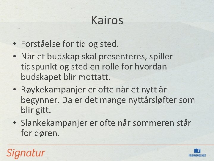 Kairos • Forståelse for tid og sted. • Når et budskap skal presenteres, spiller