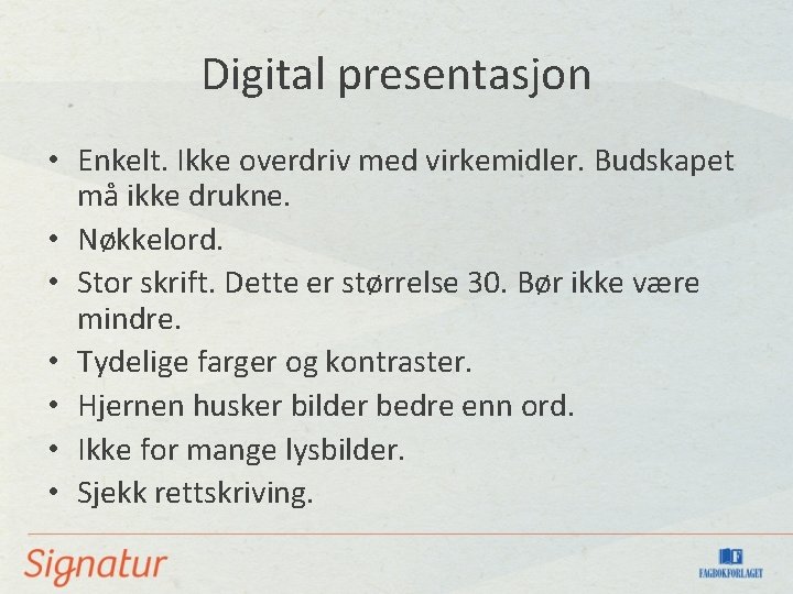 Digital presentasjon • Enkelt. Ikke overdriv med virkemidler. Budskapet må ikke drukne. • Nøkkelord.