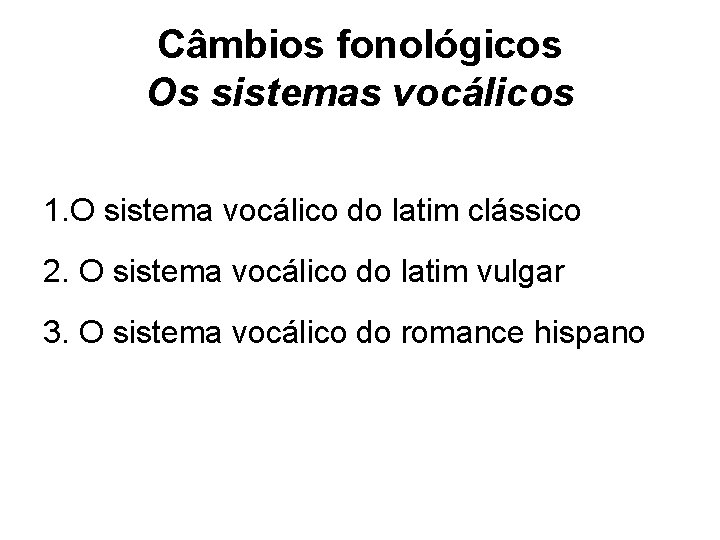 Câmbios fonológicos Os sistemas vocálicos 1. O sistema vocálico do latim clássico 2. O