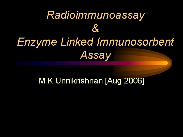 Radioimmunoassay & Enzyme Linked Immunosorbent Assay M K Unnikrishnan [Aug 2006] 