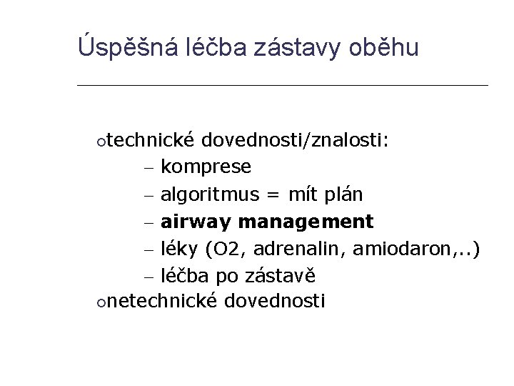 Úspěšná léčba zástavy oběhu technické dovednosti/znalosti: – komprese – algoritmus = mít plán –