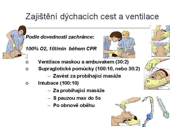 Zajištění dýchacích cest a ventilace Podle dovedností zachránce: 100% O 2, 10 l/min během