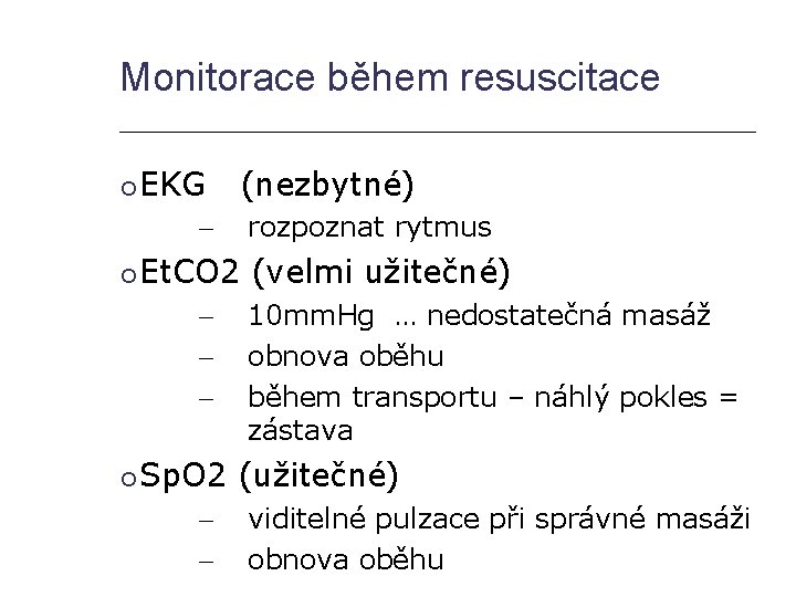 Monitorace během resuscitace EKG – rozpoznat rytmus Et. CO 2 (velmi užitečné) – –