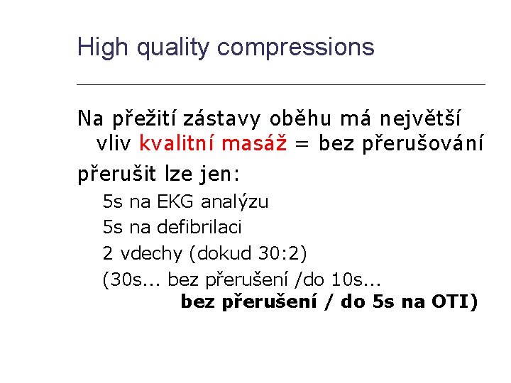 High quality compressions Na přežití zástavy oběhu má největší vliv kvalitní masáž = bez