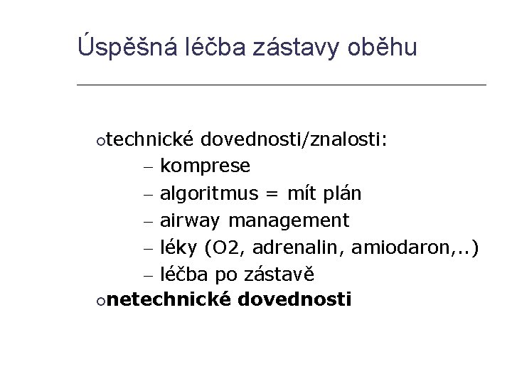 Úspěšná léčba zástavy oběhu technické dovednosti/znalosti: – komprese – algoritmus = mít plán –