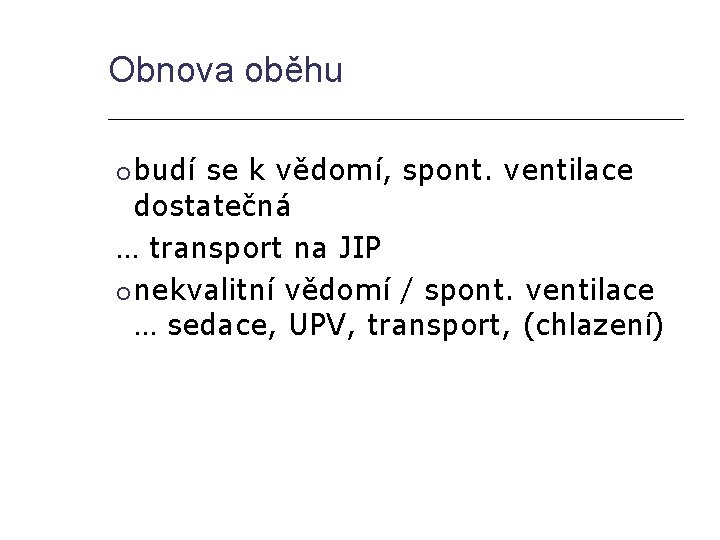 Obnova oběhu budí se k vědomí, spont. ventilace dostatečná … transport na JIP nekvalitní