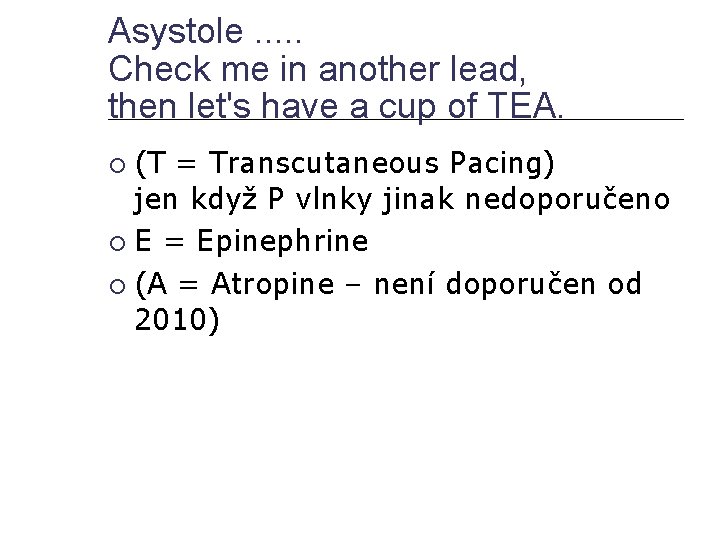 Asystole. . . Check me in another lead, then let's have a cup of
