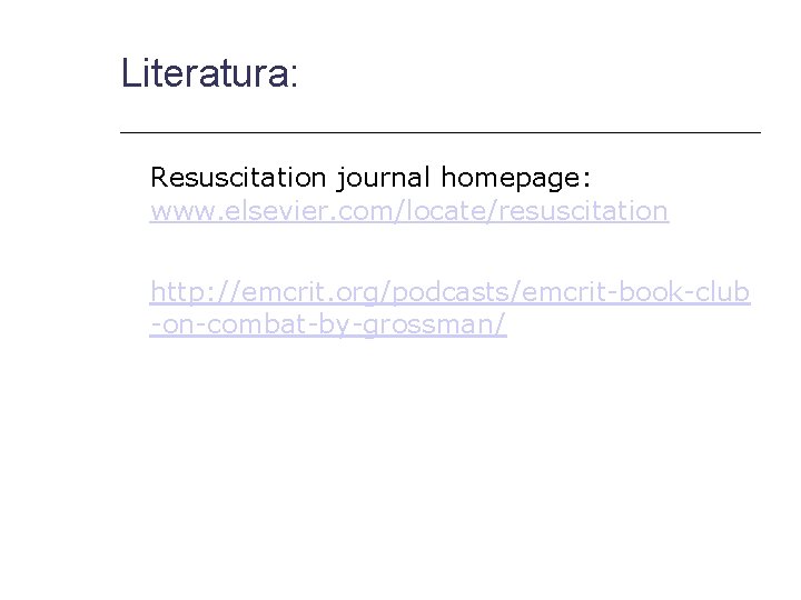 Literatura: Resuscitation journal homepage: www. elsevier. com/locate/resuscitation http: //emcrit. org/podcasts/emcrit-book-club -on-combat-by-grossman/ 