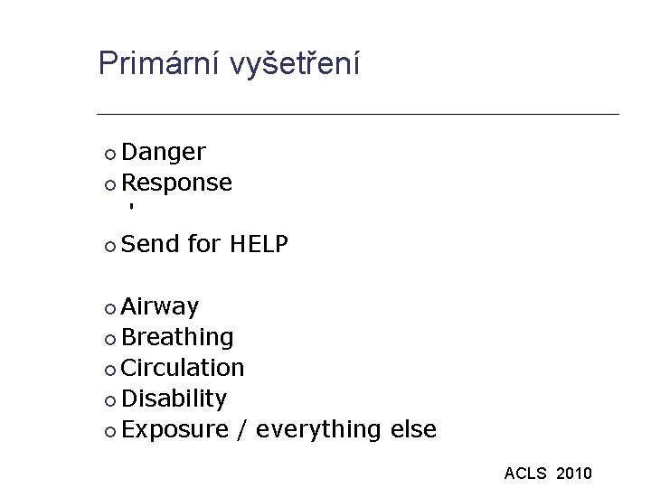 Primární vyšetření Danger Response ' Send for HELP Airway Breathing Circulation Disability Exposure /