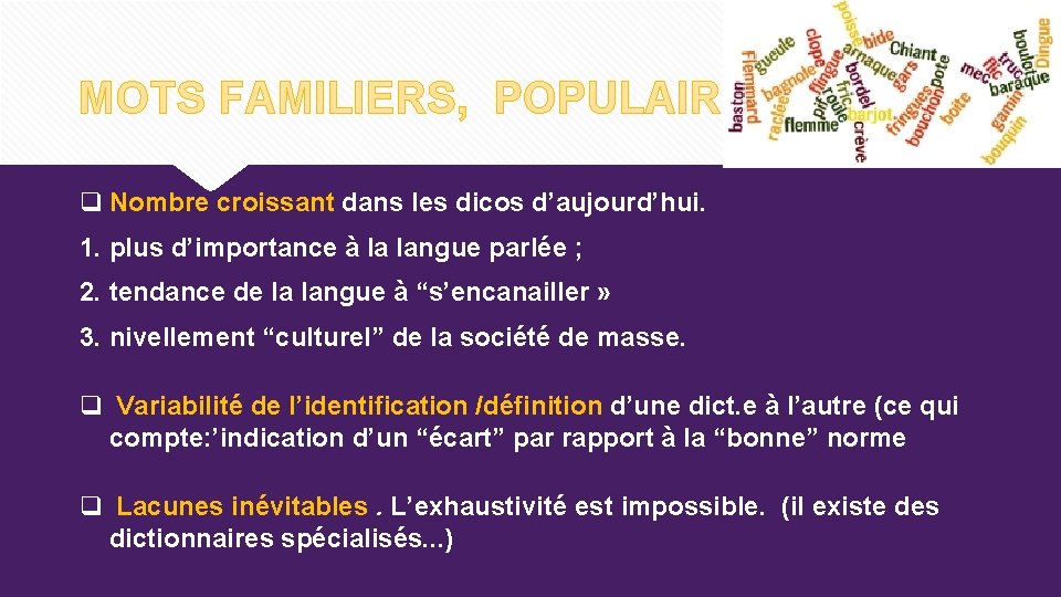 MOTS FAMILIERS, POPULAIRES …. q Nombre croissant dans les dicos d’aujourd’hui. 1. plus d’importance MOTS FAMILIERS, POPULAIRES …. q Nombre croissant dans les dicos d’aujourd’hui. 1. plus d’importance