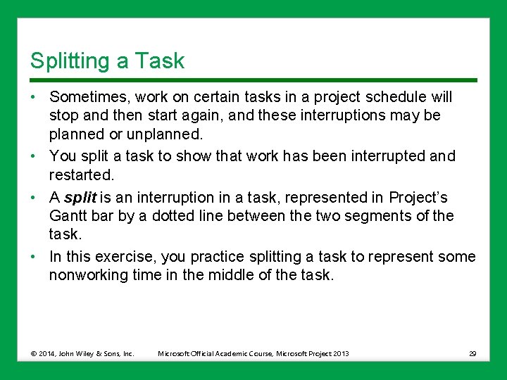 Splitting a Task • Sometimes, work on certain tasks in a project schedule will