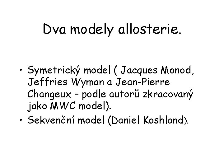 Dva modely allosterie. • Symetrický model ( Jacques Monod, Jeffries Wyman a Jean-Pierre Changeux