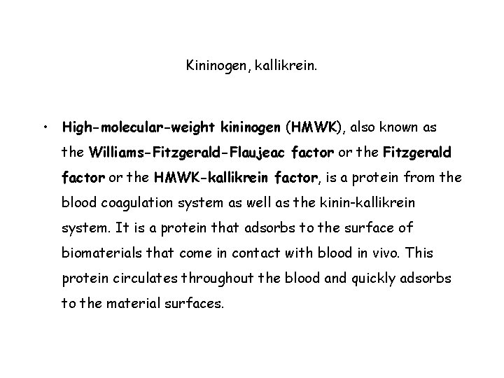 Kininogen, kallikrein. • High-molecular-weight kininogen (HMWK), also known as the Williams-Fitzgerald-Flaujeac factor or the