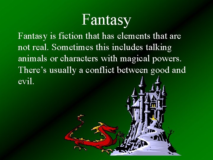 Fantasy is fiction that has elements that are not real. Sometimes this includes talking