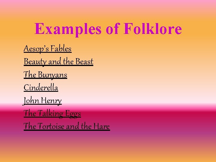 Examples of Folklore Aesop’s Fables Beauty and the Beast The Bunyans Cinderella John Henry