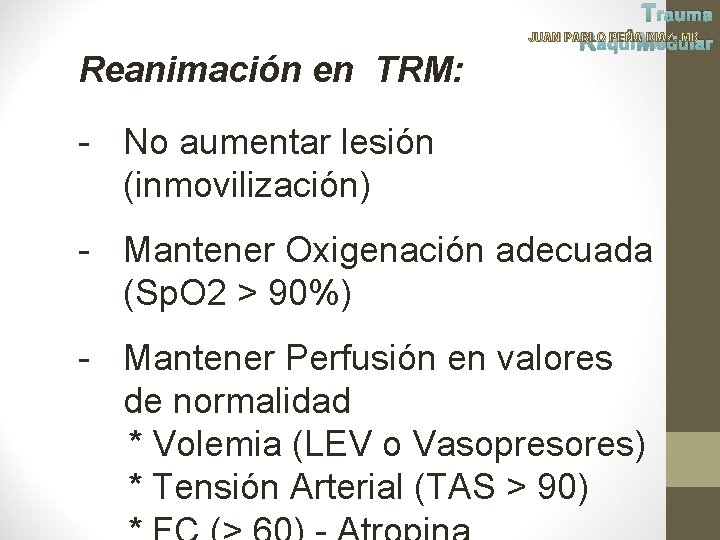 Reanimación en TRM: Trauma JUAN PABLO PEÑA DIAZ, MD Raqui Medular - No aumentar