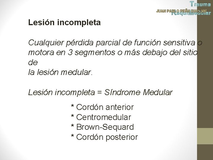 Trauma JUAN PABLO PEÑA DIAZ, MD Raqui Medular Lesión incompleta Cualquier pérdida parcial de