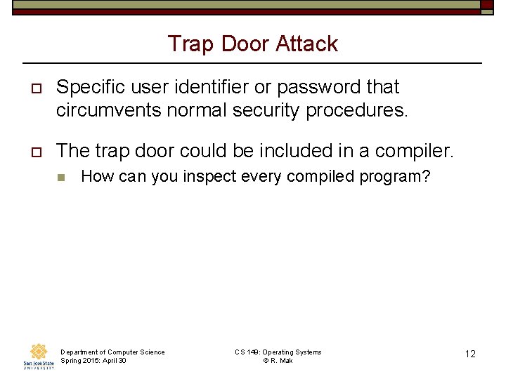 Trap Door Attack o Specific user identifier or password that circumvents normal security procedures. Trap Door Attack o Specific user identifier or password that circumvents normal security procedures.