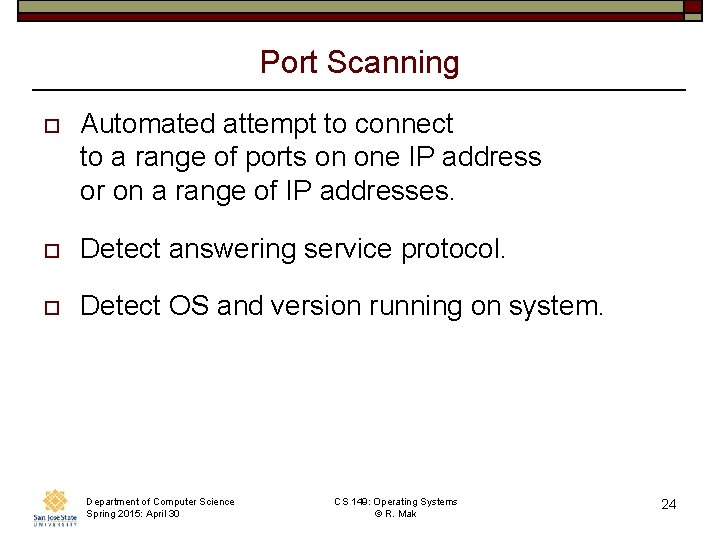 Port Scanning o Automated attempt to connect to a range of ports on one Port Scanning o Automated attempt to connect to a range of ports on one