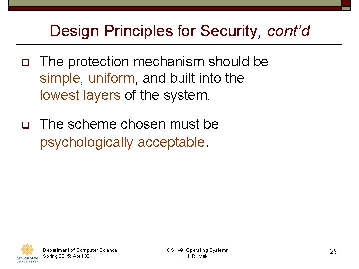 Design Principles for Security, cont’d q The protection mechanism should be simple, uniform, and Design Principles for Security, cont’d q The protection mechanism should be simple, uniform, and