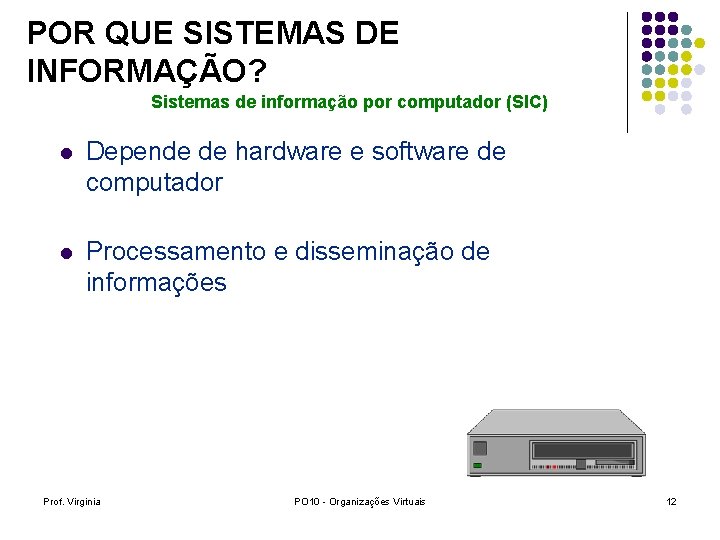 POR QUE SISTEMAS DE INFORMAÇÃO? Sistemas de informação por computador (SIC) l Depende de