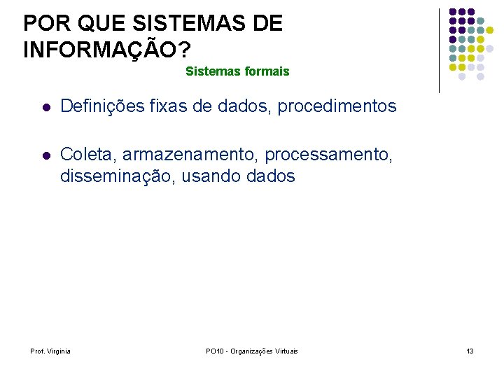 POR QUE SISTEMAS DE INFORMAÇÃO? Sistemas formais l Definições fixas de dados, procedimentos l