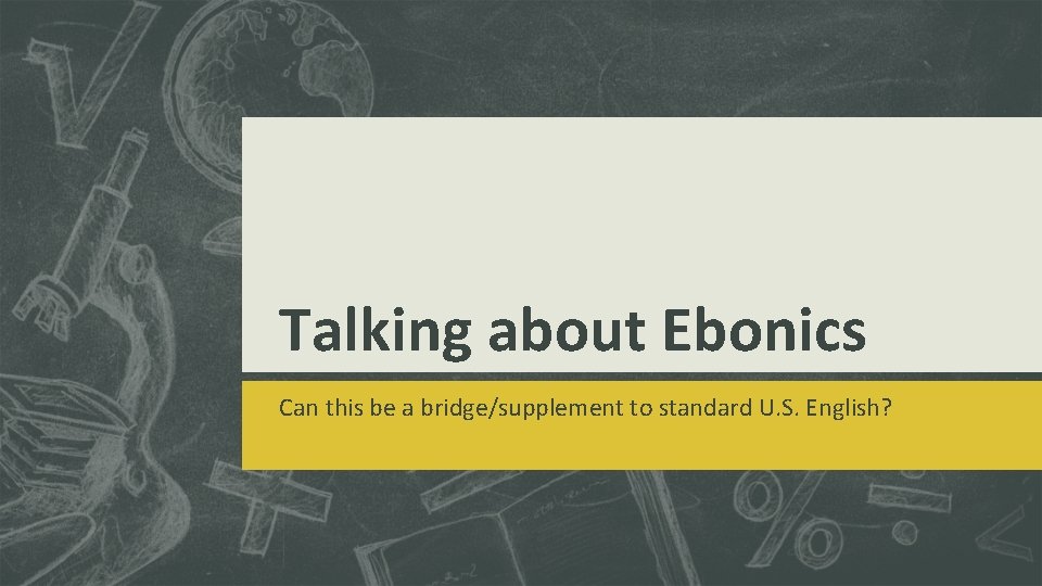 Talking about Ebonics Can this be a bridge/supplement to standard U. S. English? 