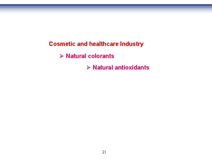 Cosmetic and healthcare Industry Ø Natural colorants Ø Natural antioxidants 21 