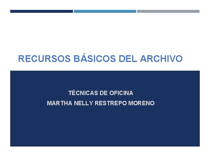 RECURSOS BÁSICOS DEL ARCHIVO TÉCNICAS DE OFICINA MARTHA NELLY RESTREPO MORENO 