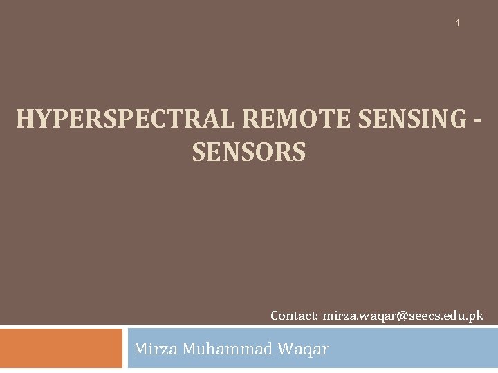 1 HYPERSPECTRAL REMOTE SENSING SENSORS Contact: mirza. waqar@seecs. edu. pk Mirza Muhammad Waqar 