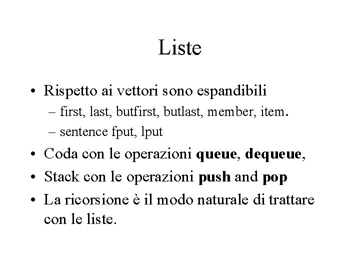 Liste • Rispetto ai vettori sono espandibili – first, last, butfirst, butlast, member, item.