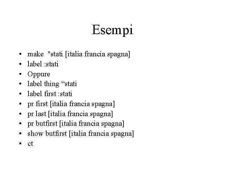Esempi • • • make "stati [italia francia spagna] label : stati Oppure label