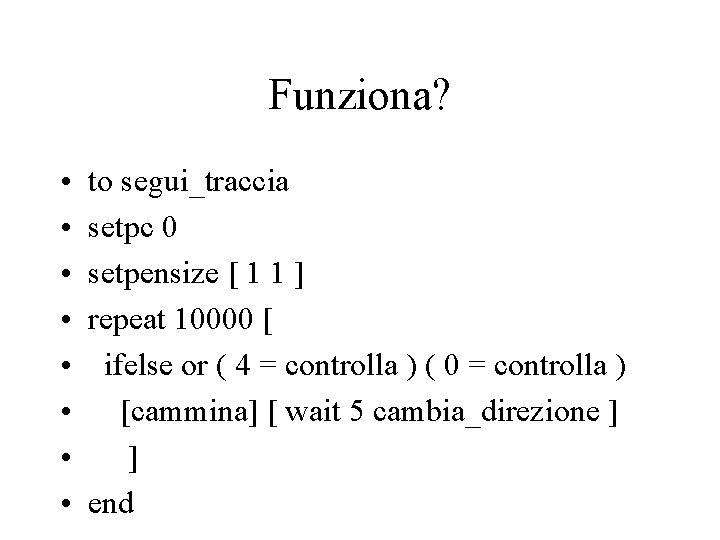 Funziona? • • to segui_traccia setpc 0 setpensize [ 1 1 ] repeat 10000
