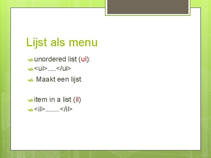 Lijst als menu unordered list (ul): <ul>……</ul> Maakt een lijst item in a list