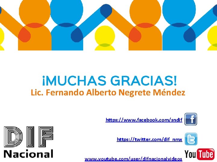 Lic. Fernando Alberto Negrete Méndez https: //www. facebook. com/sndif https: //twitter. com/dif_nmx www. youtube.